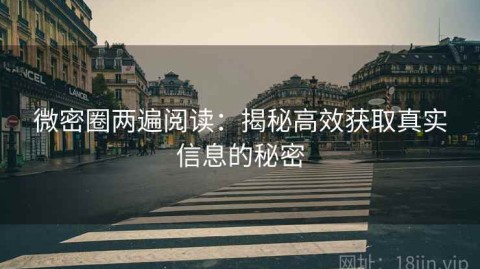 微密圈两遍阅读：揭秘高效获取真实信息的秘密
