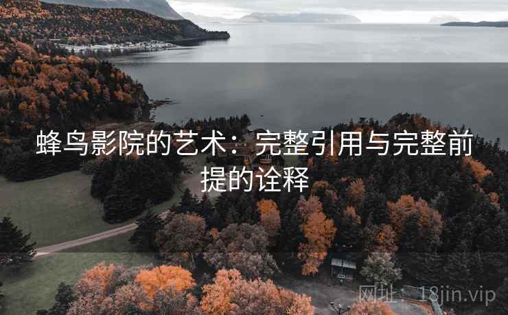 蜂鸟影院的艺术:完整引用与完整前提的诠释 蜂鸟影院的艺术:完整引用与完整前提的诠释