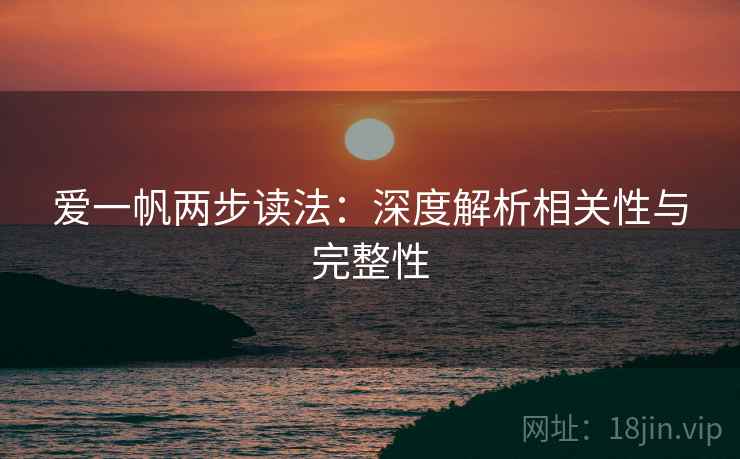 爱一帆两步读法：深度解析相关性与完整性