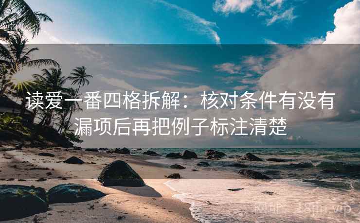 读爱一番四格拆解:核对条件有没有漏项后再把例子标注清楚 读爱一番四格拆解:核对条件有没有漏项后再把例子标注清楚