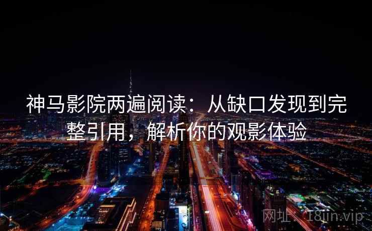 神马影院两遍阅读：从缺口发现到完整引用，解析你的观影体验