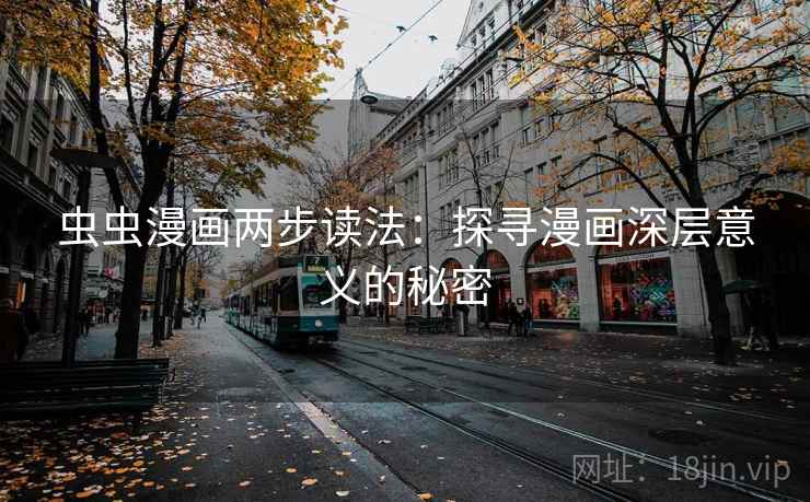 虫虫漫画两步读法：探寻漫画深层意义的秘密